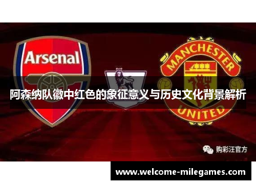 阿森纳队徽中红色的象征意义与历史文化背景解析