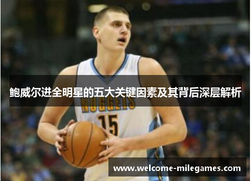 鲍威尔进全明星的五大关键因素及其背后深层解析