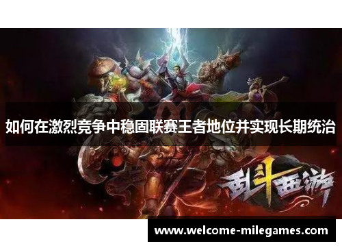 如何在激烈竞争中稳固联赛王者地位并实现长期统治